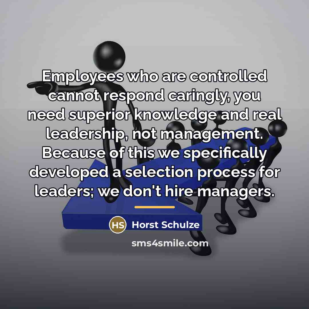 “Employees who are controlled cannot respond caringly, you need superior…” quote by Horst Schulze