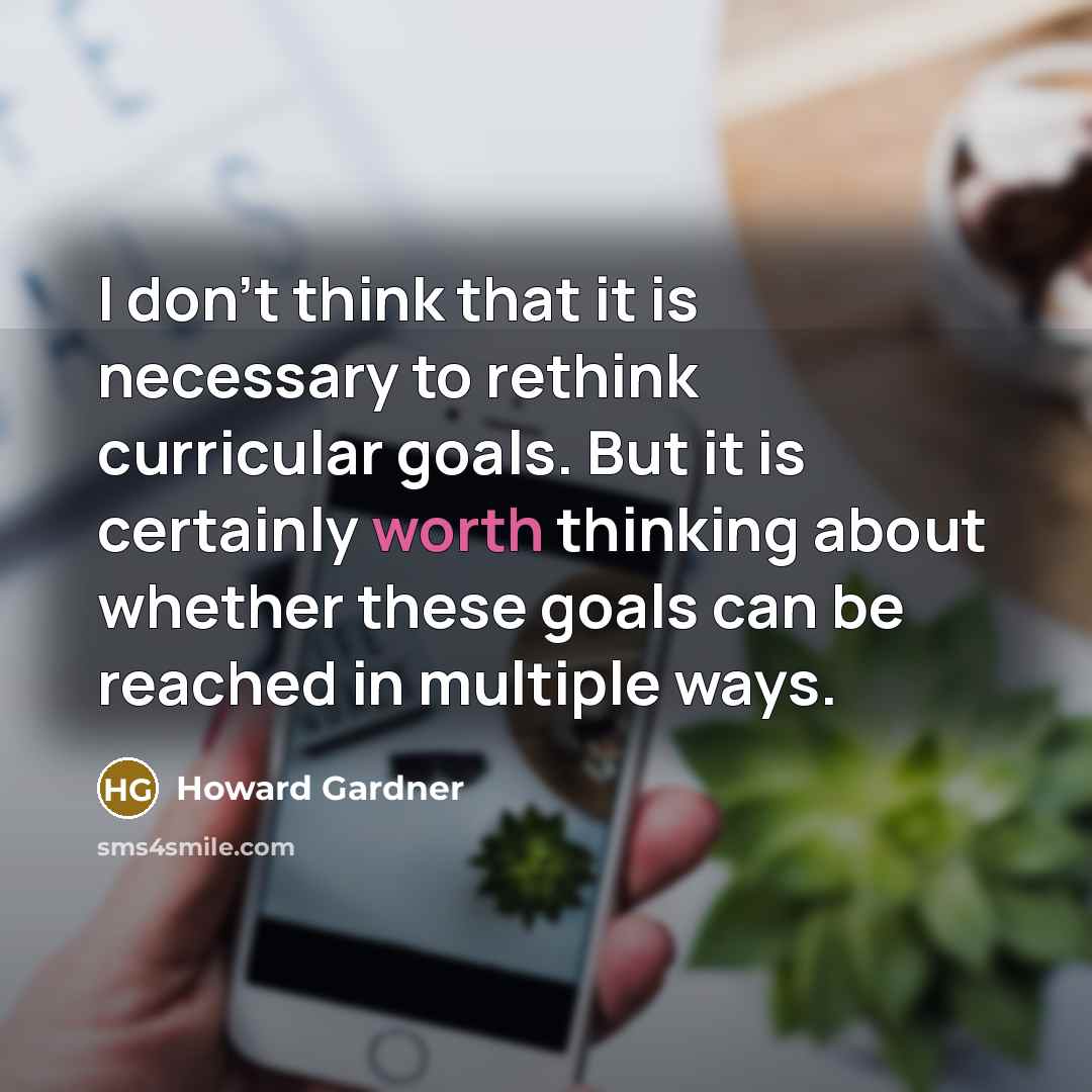 “I don't think that it is necessary to rethink curricular…” quote by Howard Gardner