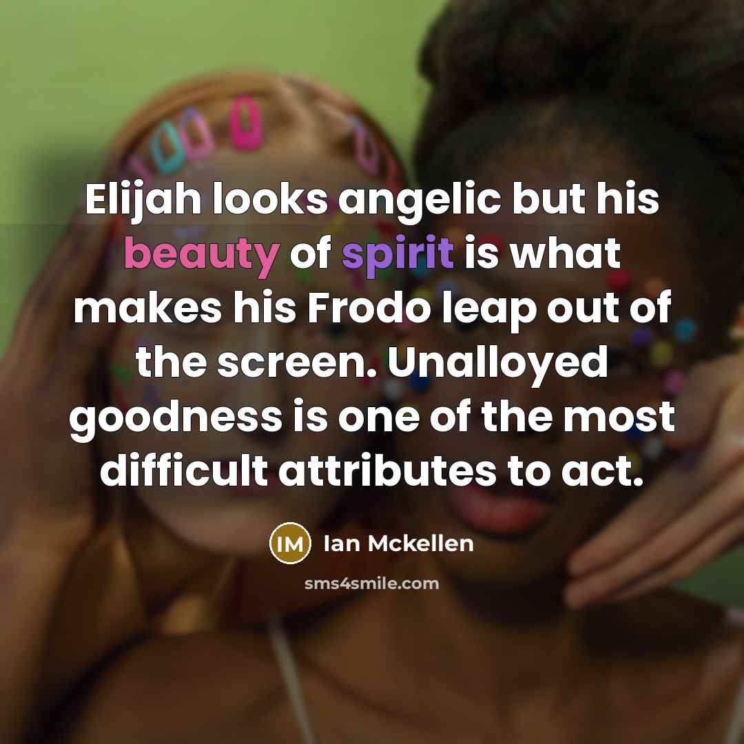 “Elijah looks angelic but his beauty of spirit is what…” quote by Ian Mckellen