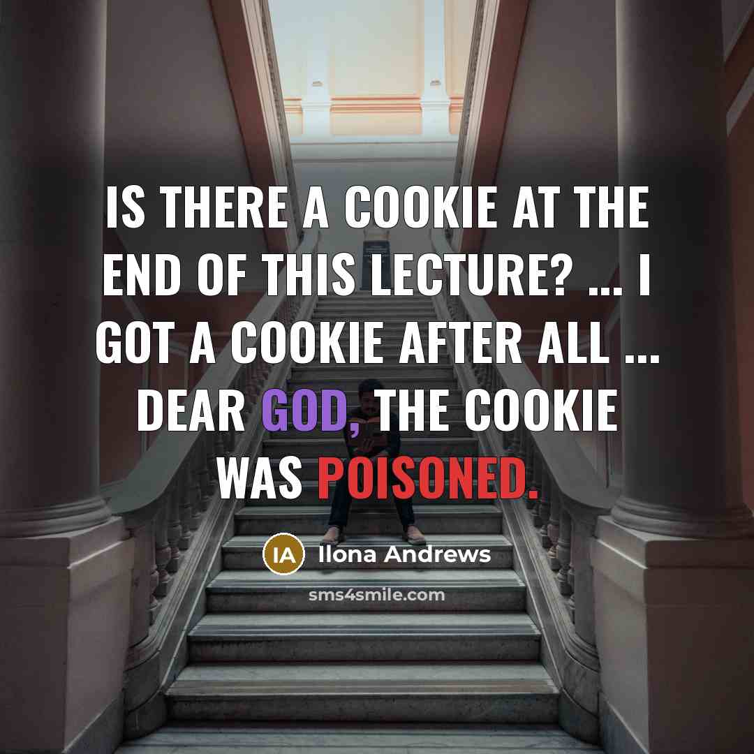 “Is there a cookie at the end of this lecture?…” quote by Ilona Andrews