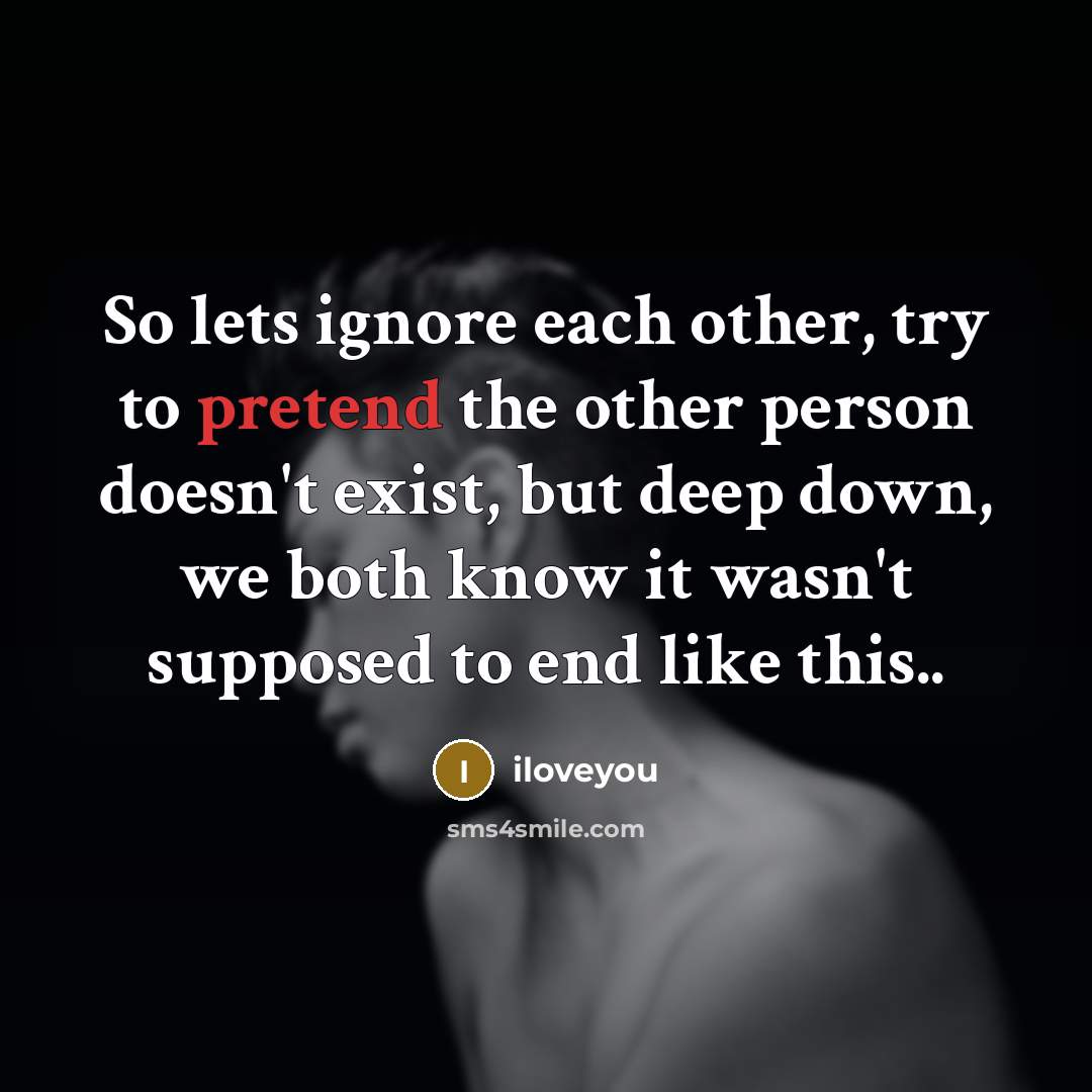 “So lets ignore each other, try to pretend the other…” quote by iloveyou