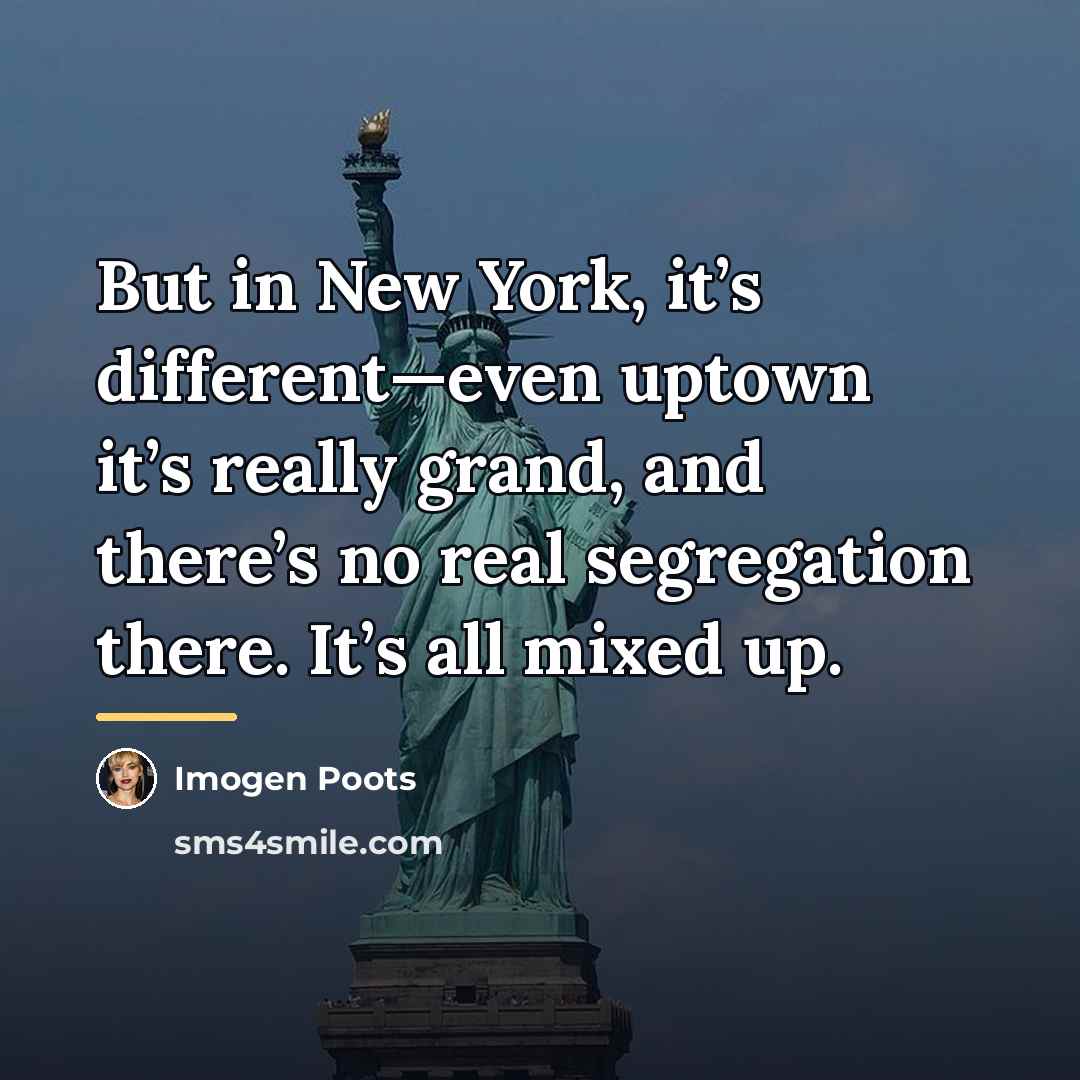 “But in New York, it’s different—even uptown it’s really grand,…” quote by Imogen Poots