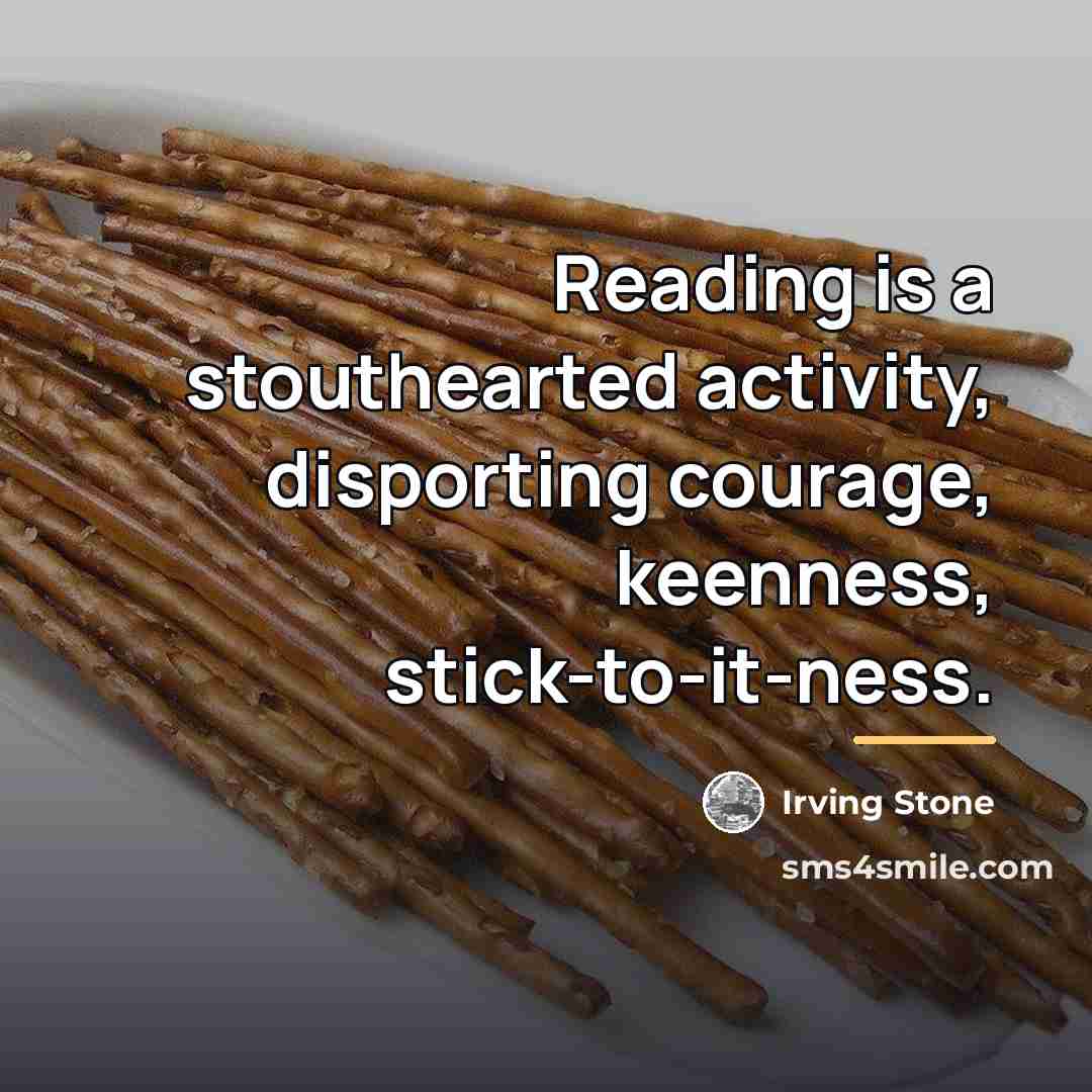 “Reading is a stouthearted activity, disporting courage, keenness, stick-to-it-ness.…” quote by Irving Stone