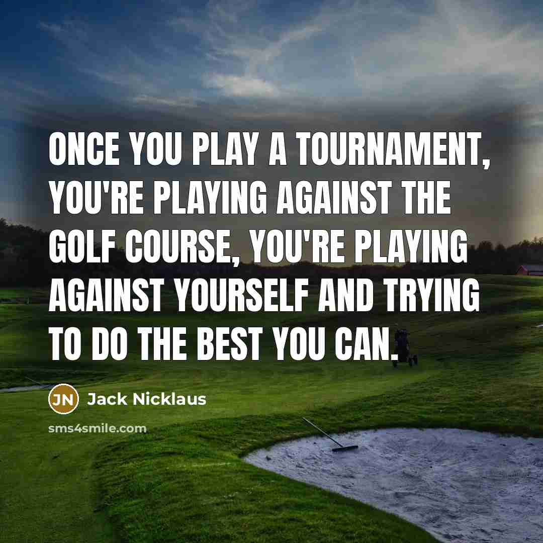 “Once you play a tournament, you're playing against the golf…” quote by Jack Nicklaus