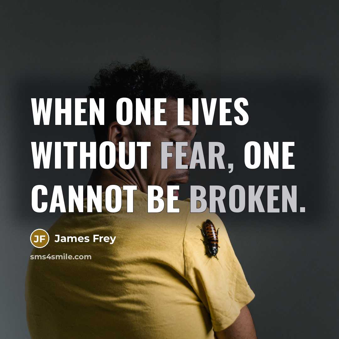 “When one lives without fear, one cannot be broken.” quote by James Frey