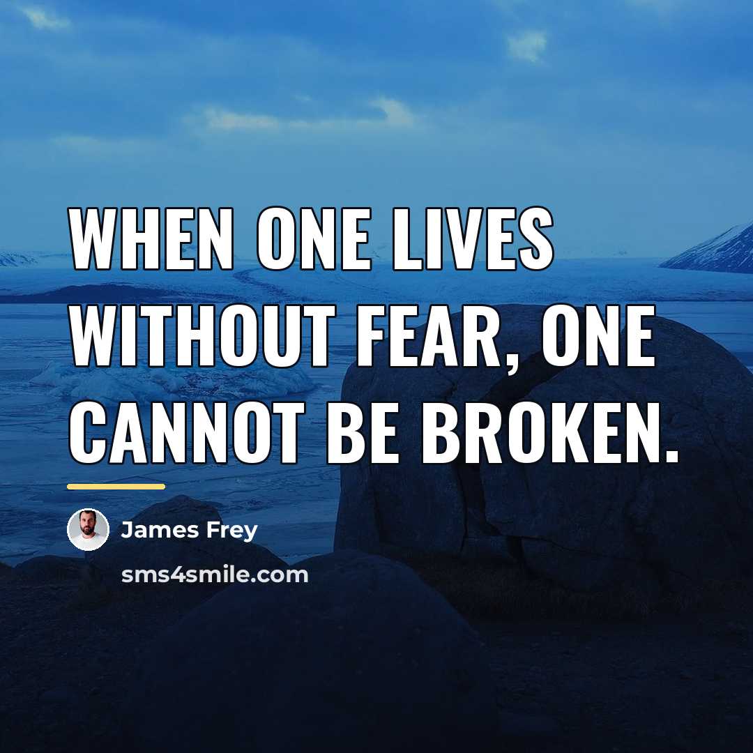 “When one lives without fear, one cannot be broken.…” quote by James Frey