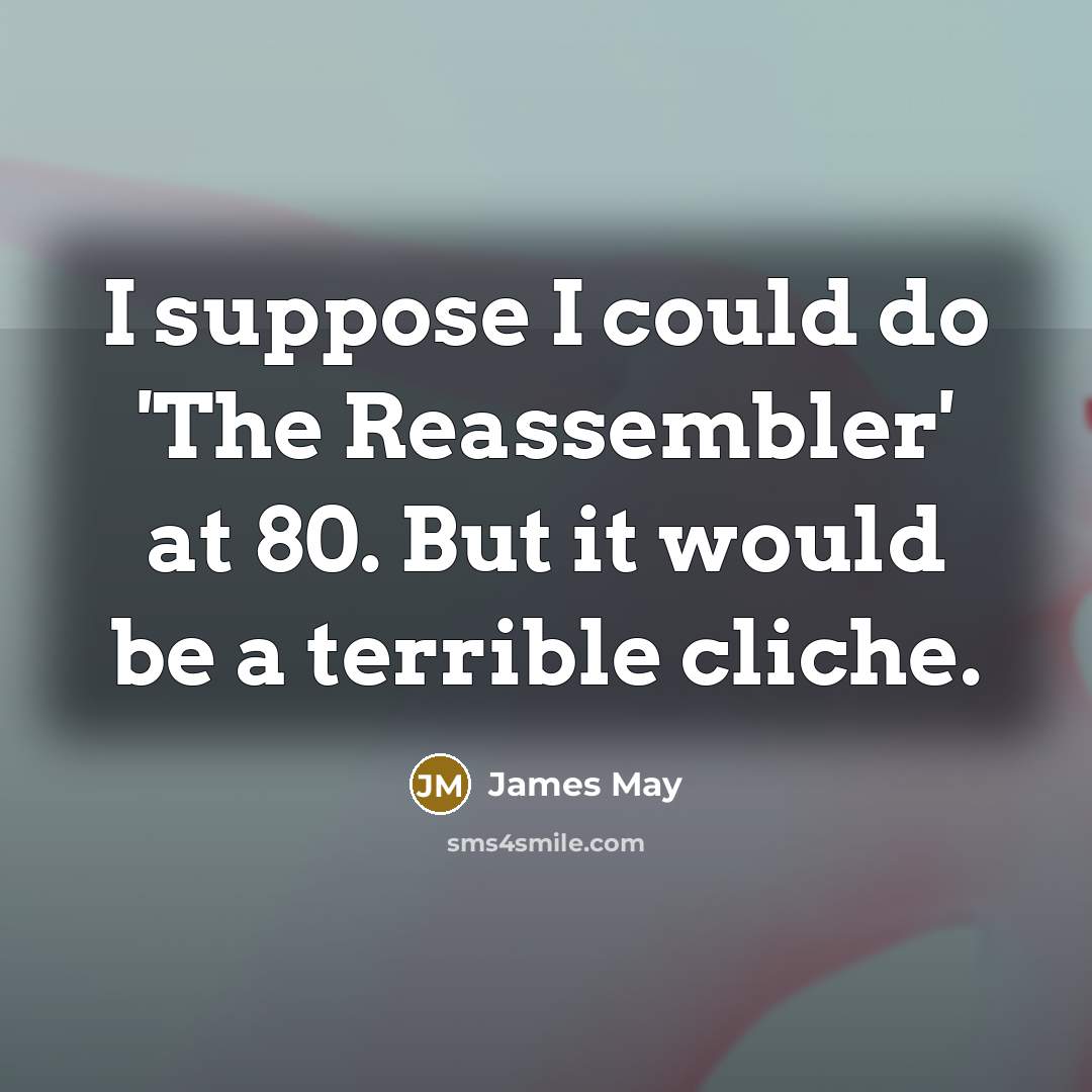 “I suppose I could do 'The Reassembler' at 80. But…” quote by James May