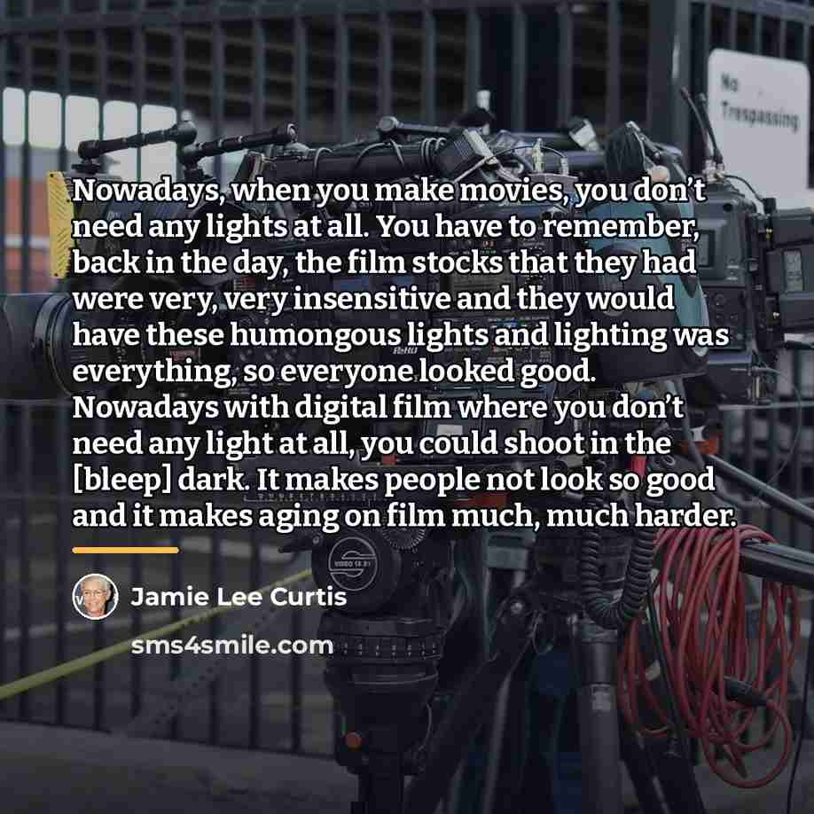 “Nowadays, when you make movies, you don’t need any lights…” quote by Jamie Lee Curtis