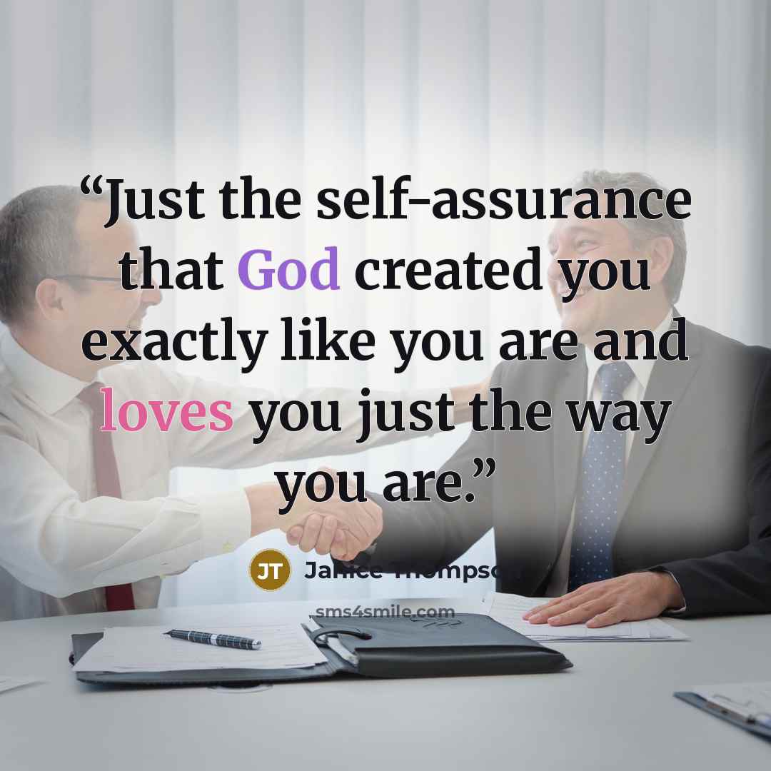 “Just the self-assurance that God created you exactly like you are and loves you just the way you are.” quote by Janice Thompson