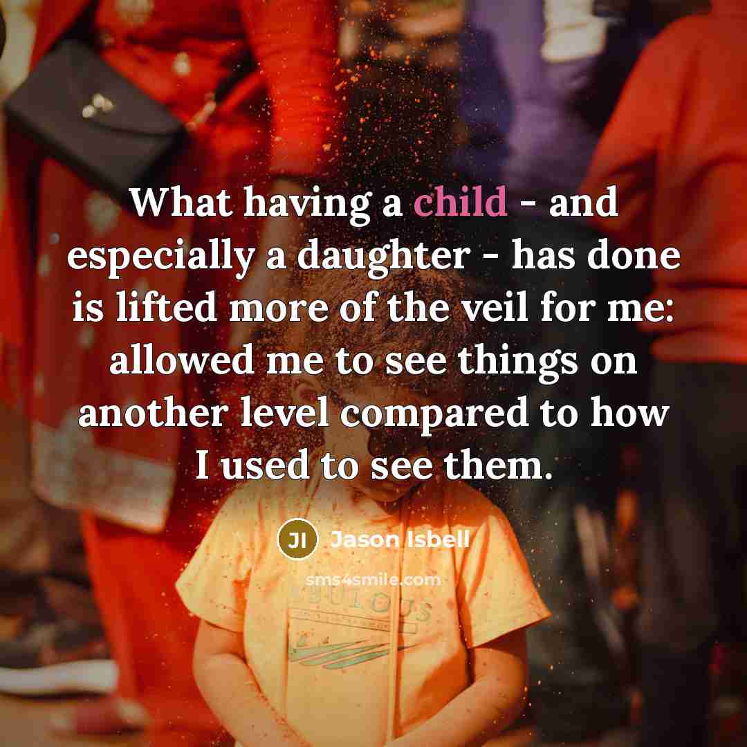 “What having a child - and especially a daughter -…” quote by Jason Isbell