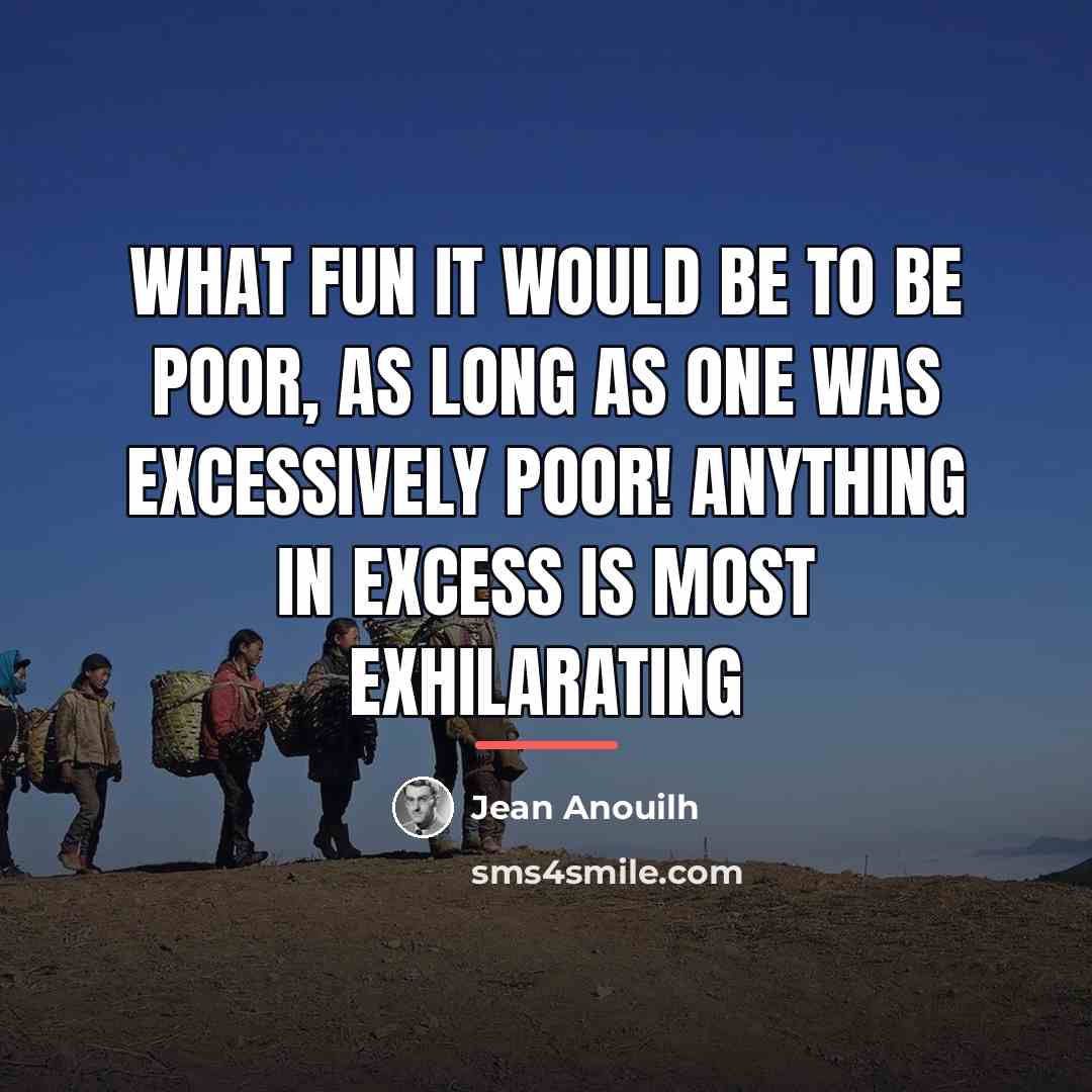 “What fun it would be to be poor, as long…” quote by Jean Anouilh