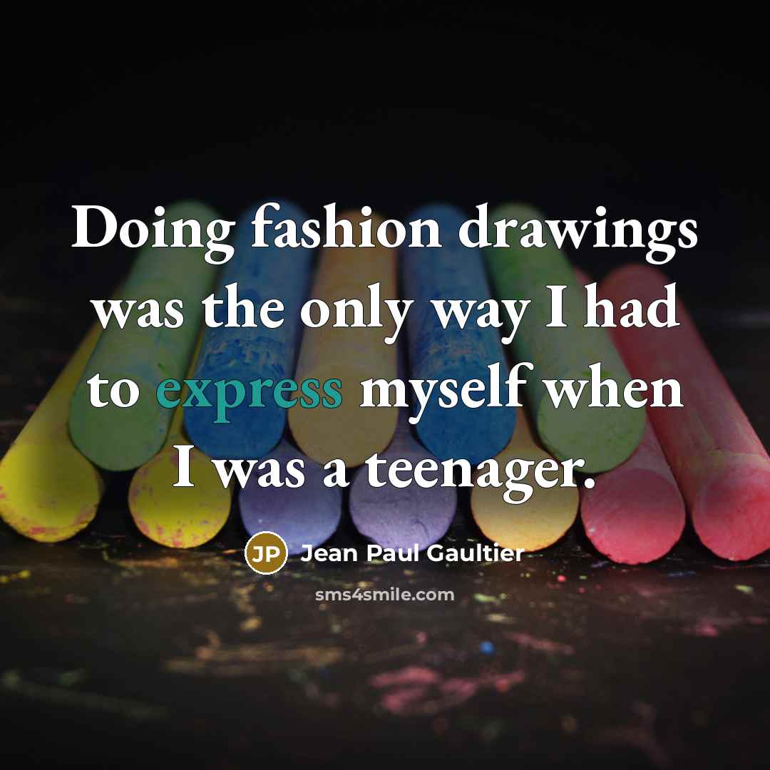 “Doing fashion drawings was the only way I had to…” quote by Jean Paul Gaultier