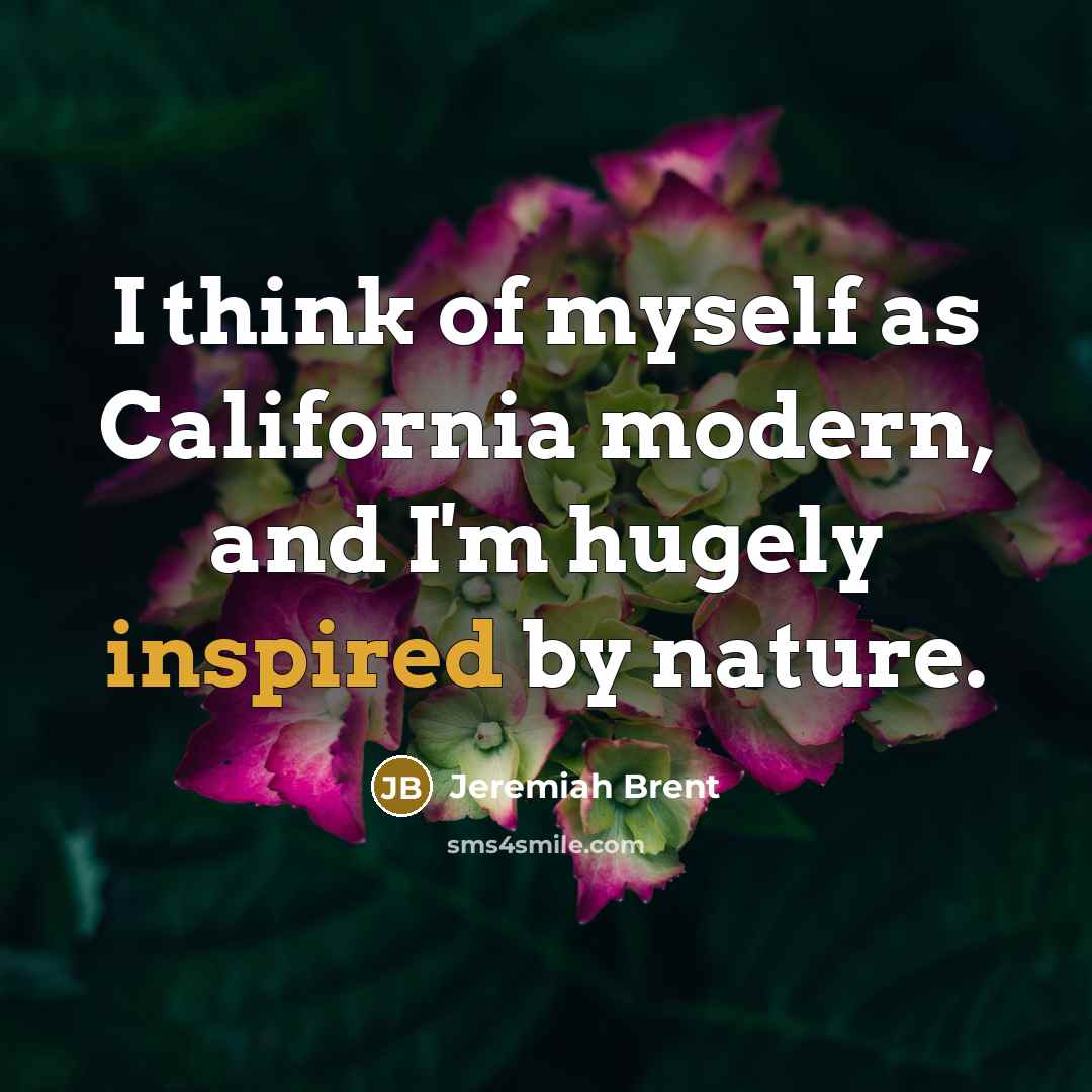 “I think of myself as California modern, and I'm hugely…” quote by Jeremiah Brent