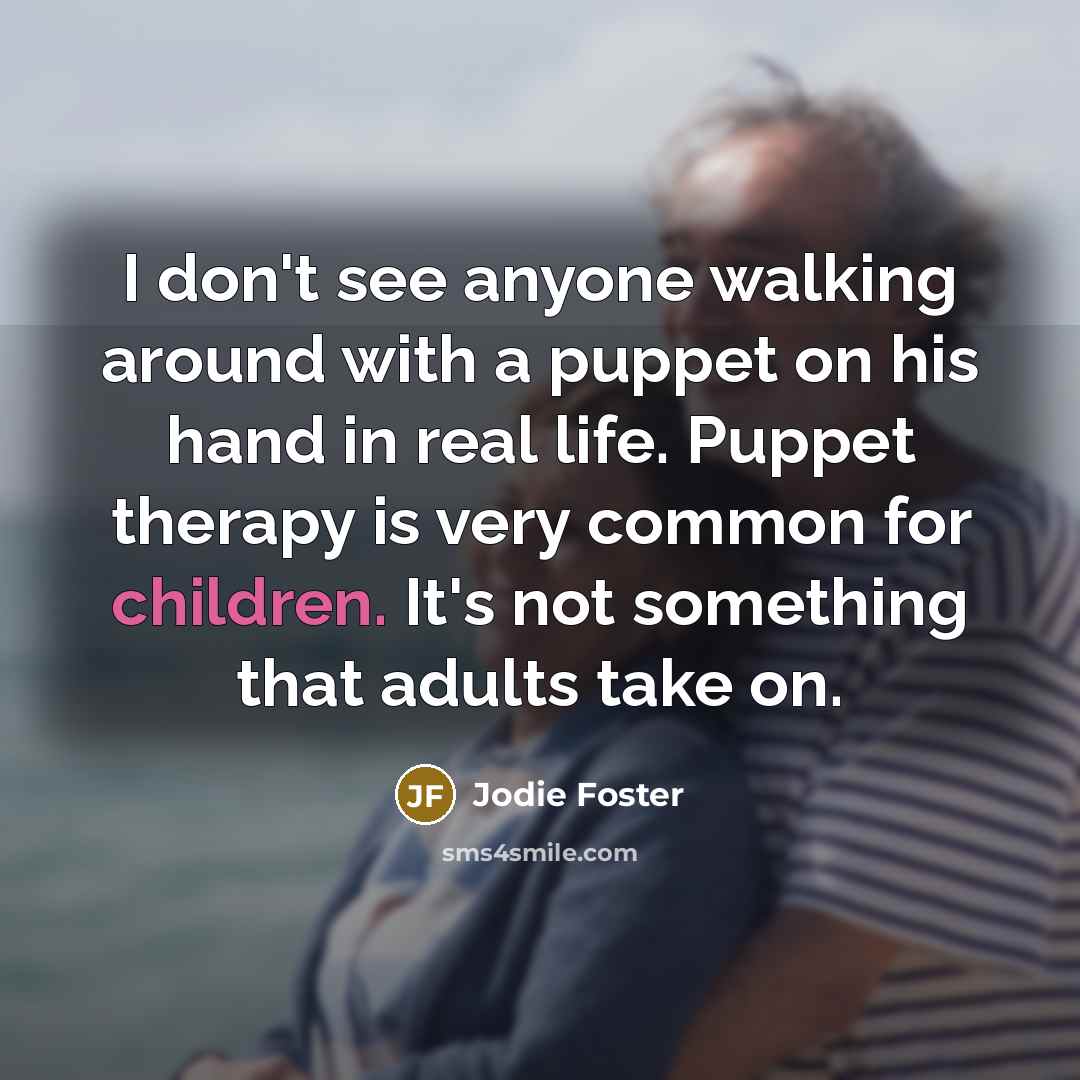 “I don't see anyone walking around with a puppet on…” quote by Jodie Foster