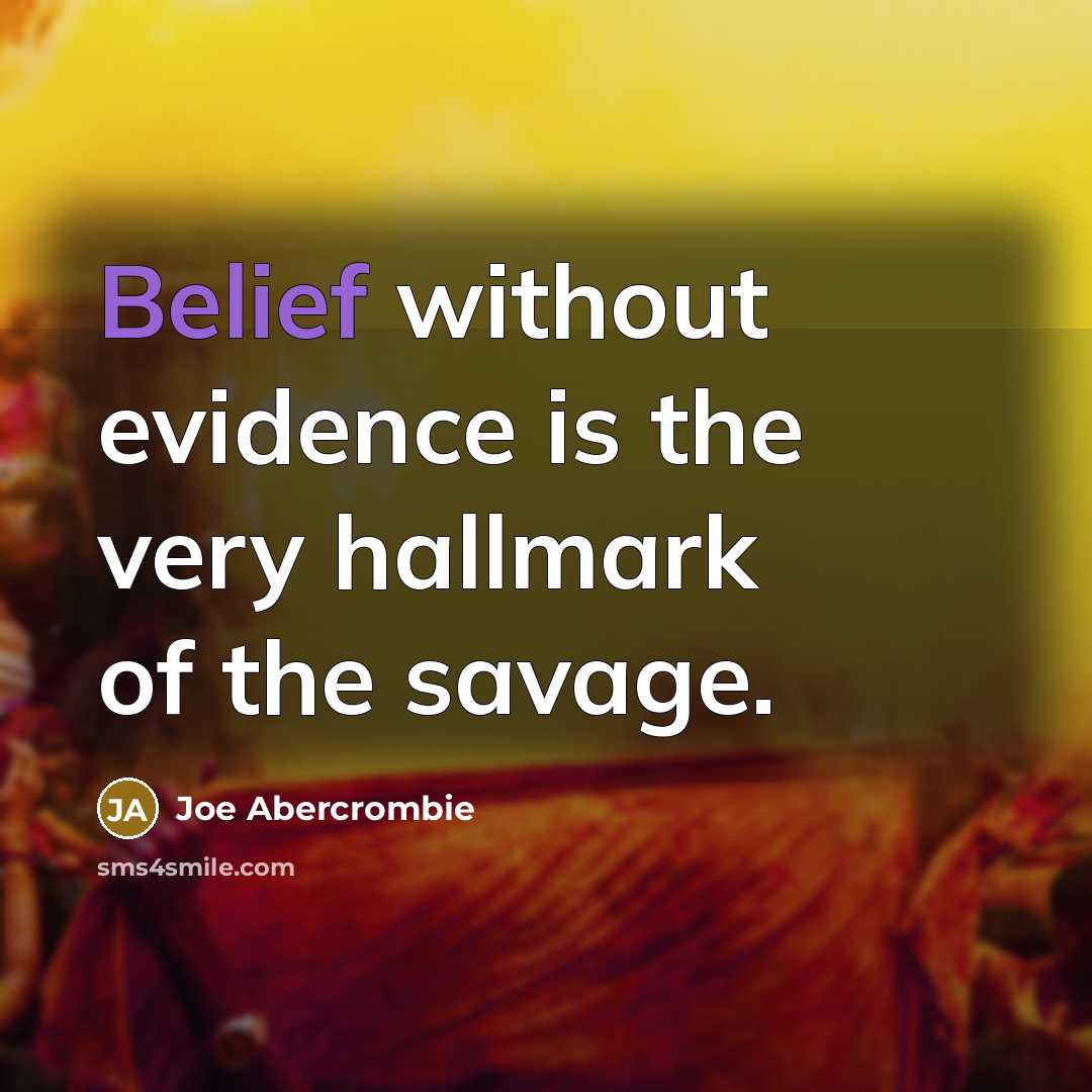 “Belief without evidence is the very hallmark of the savage.…” quote by Joe Abercrombie