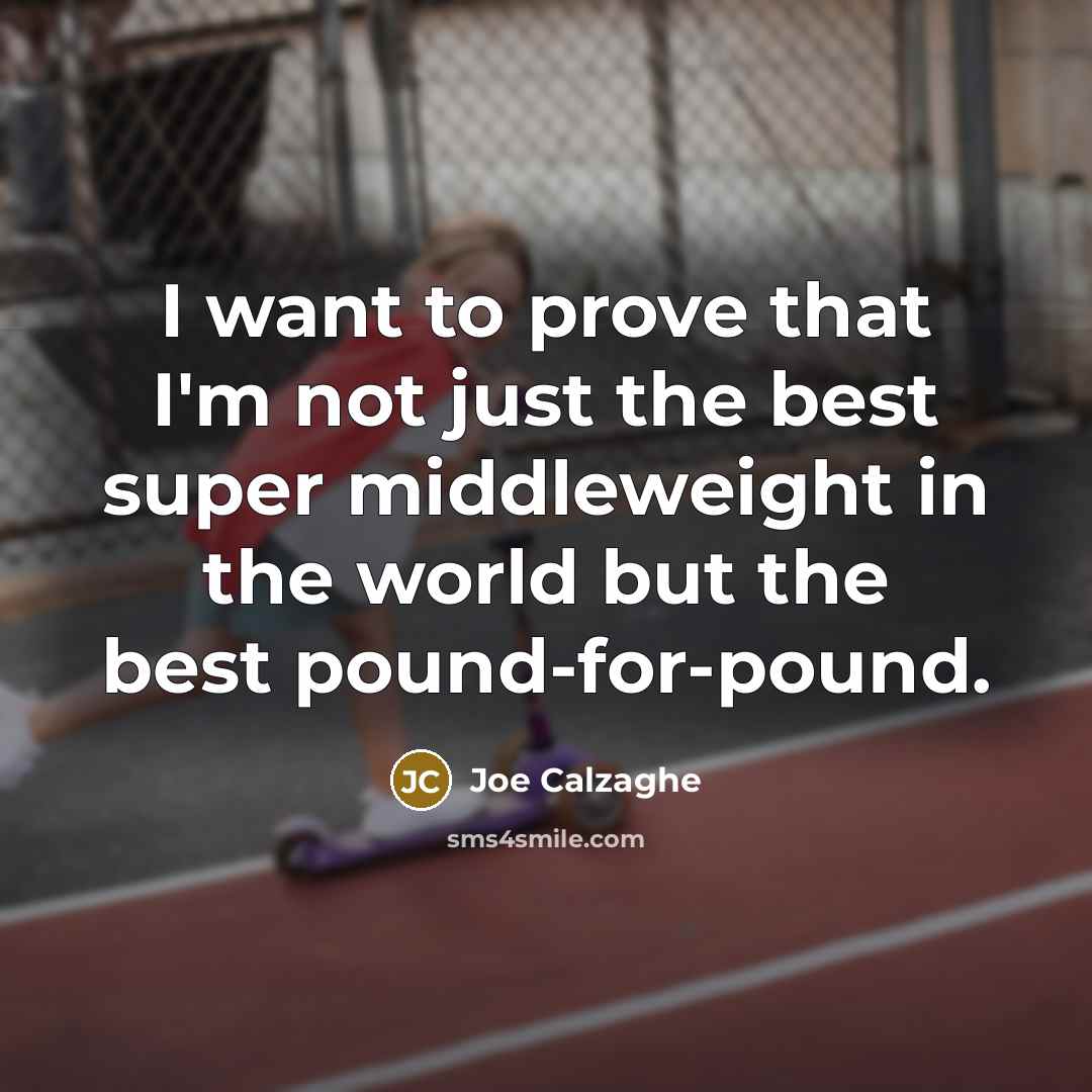 “I want to prove that I'm not just the best…” quote by Joe Calzaghe