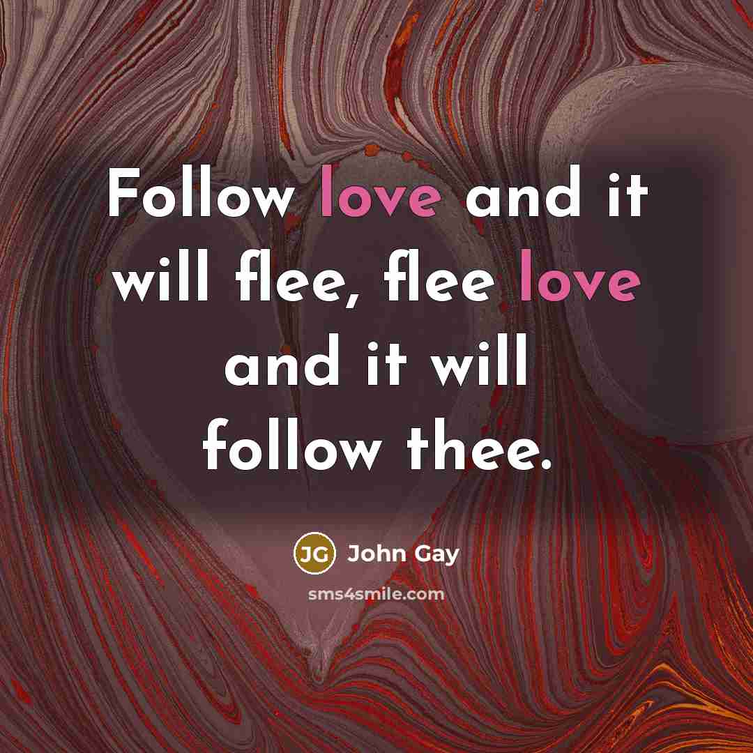 “Follow love and it will flee, flee love and it…” quote by John Gay