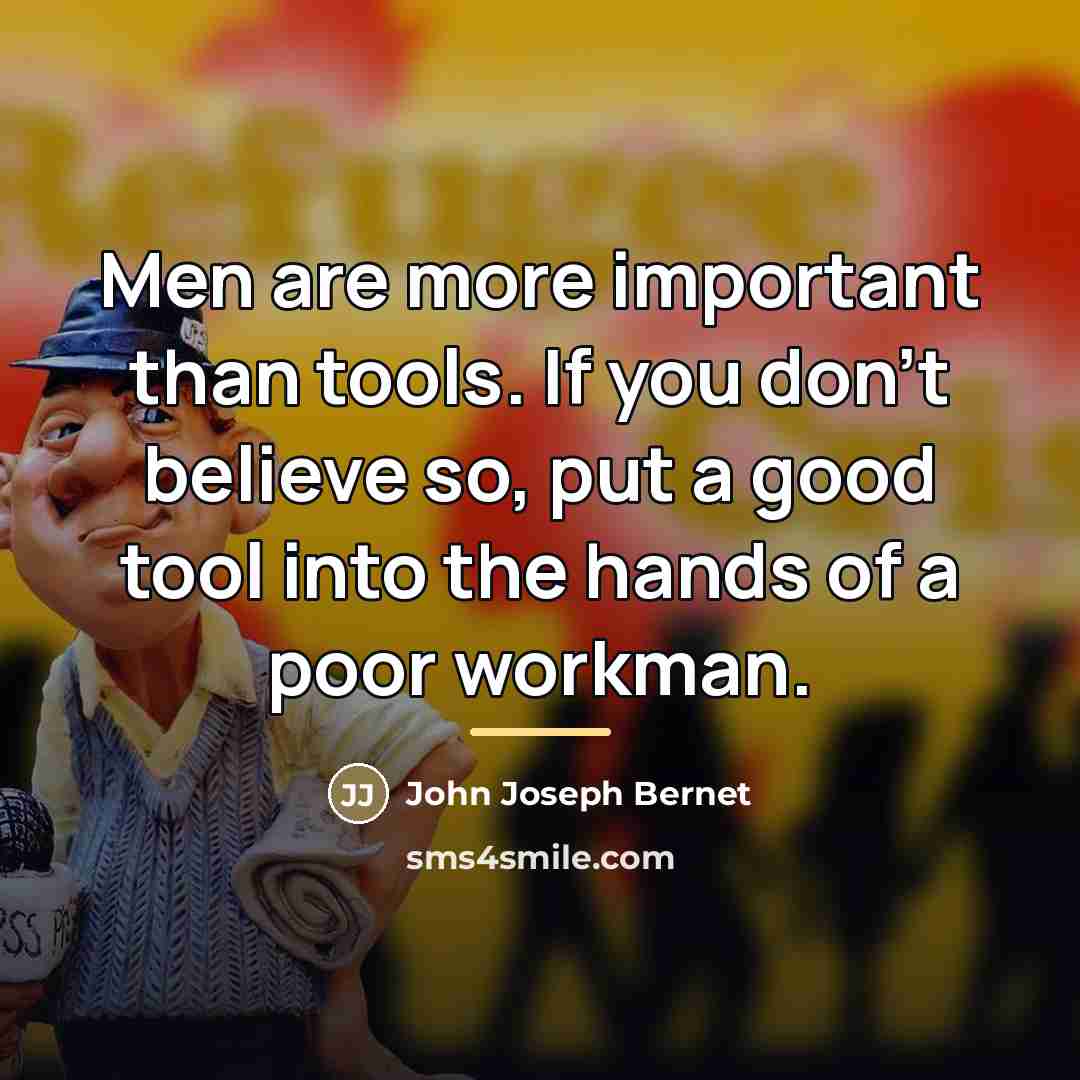 “Men are more important than tools. If you don't believe…” quote by John Joseph Bernet