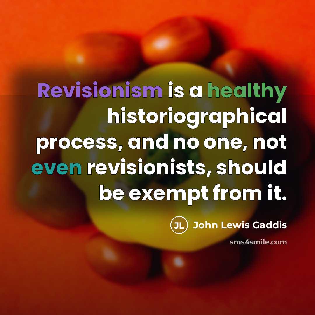 “Revisionism is a healthy historiographical process, and no one, not…” quote by John Lewis Gaddis