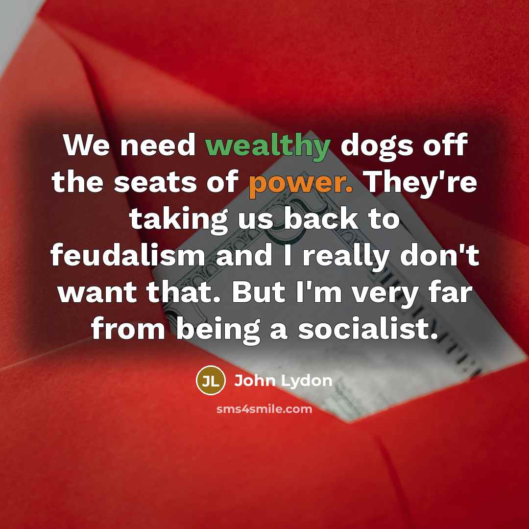 “We need wealthy dogs off the seats of power. They're…” quote by John Lydon