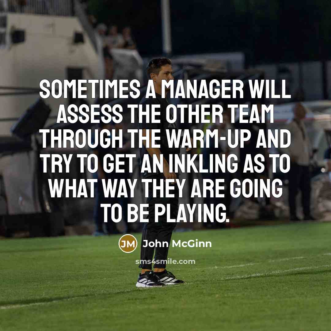 “Sometimes a manager will assess the other team through the warm-up and try to get an inkling as to what way they are going to be playing.” quote by John McGinn