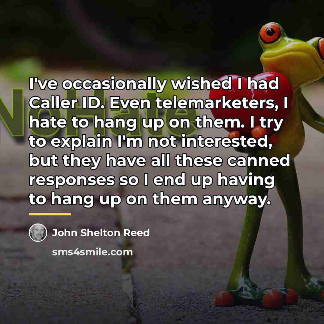 “I've occasionally wished I had Caller ID. Even telemarketers, I…” quote by John Shelton Reed