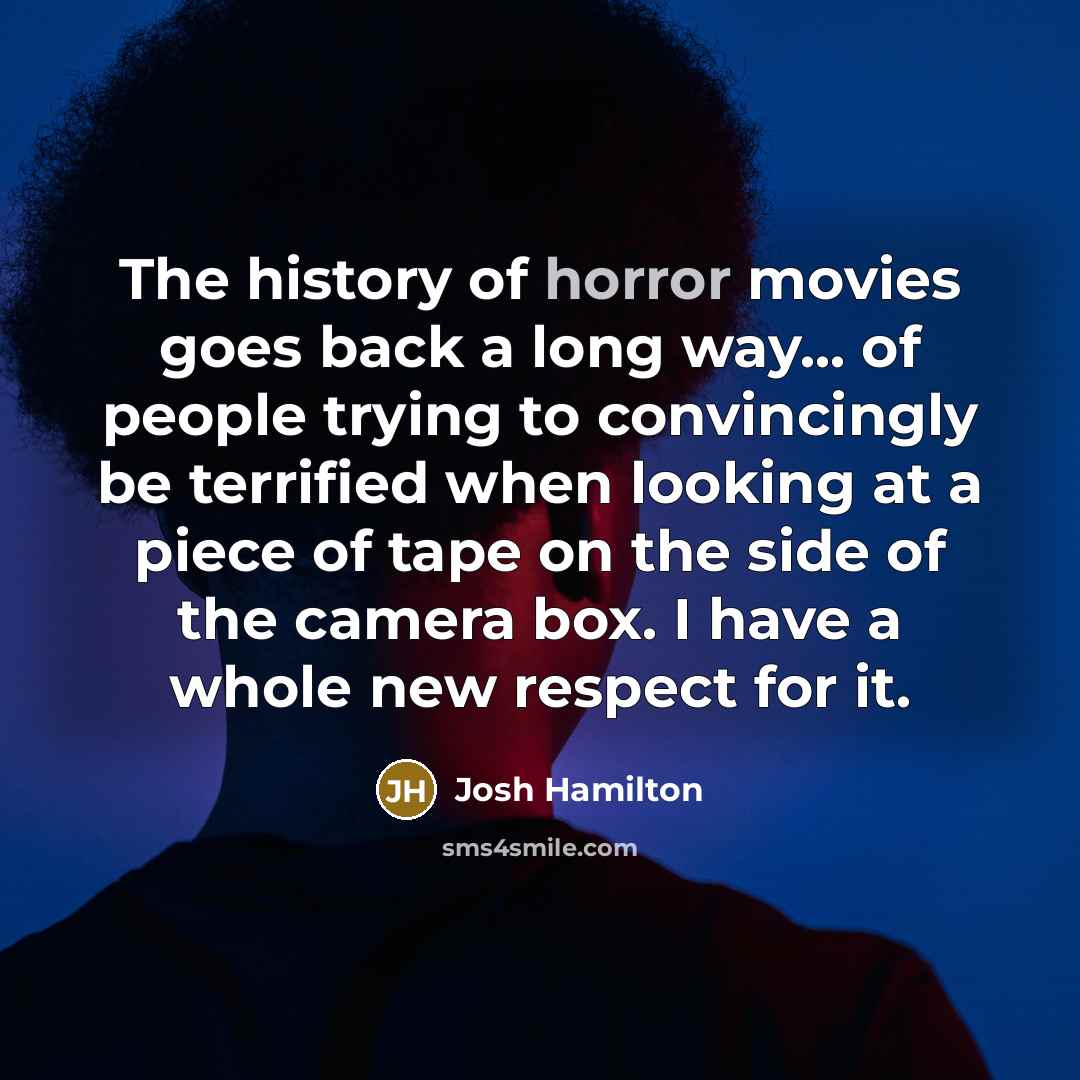 “The history of horror movies goes back a long way...…” quote by Josh Hamilton