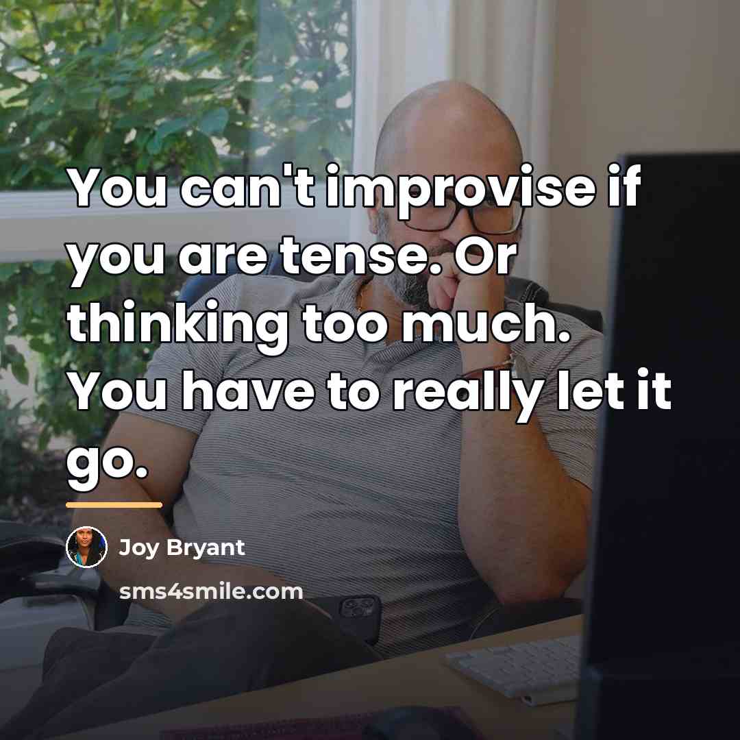 “You can't improvise if you are tense. Or thinking too…” quote by Joy Bryant