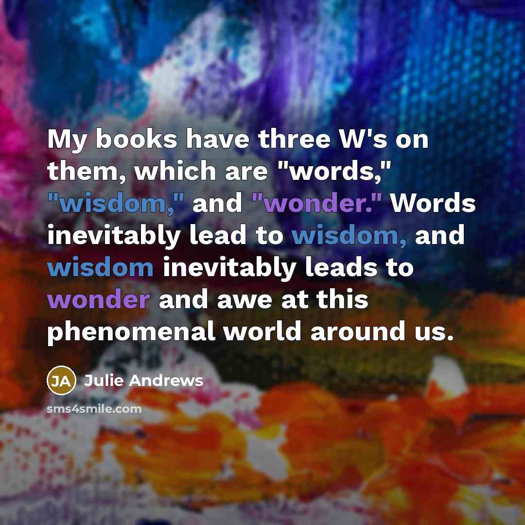 “My books have three W's on them, which are "words,"…” quote by Julie Andrews
