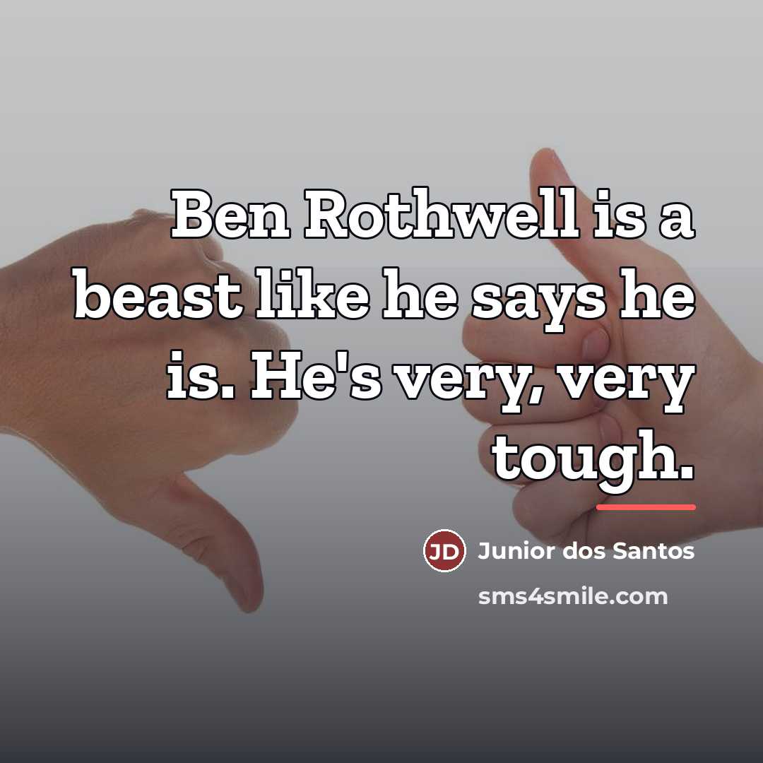 “Ben Rothwell is a beast like he says he is.…” quote by Junior dos Santos