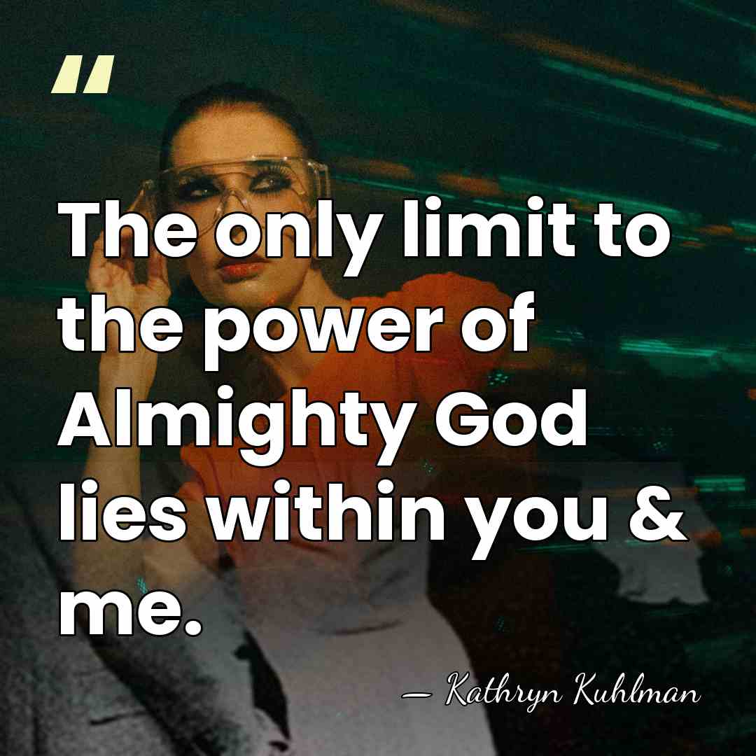 The only limit to the power of Almighty God lies within you&hellip; - Kathryn Kuhlman