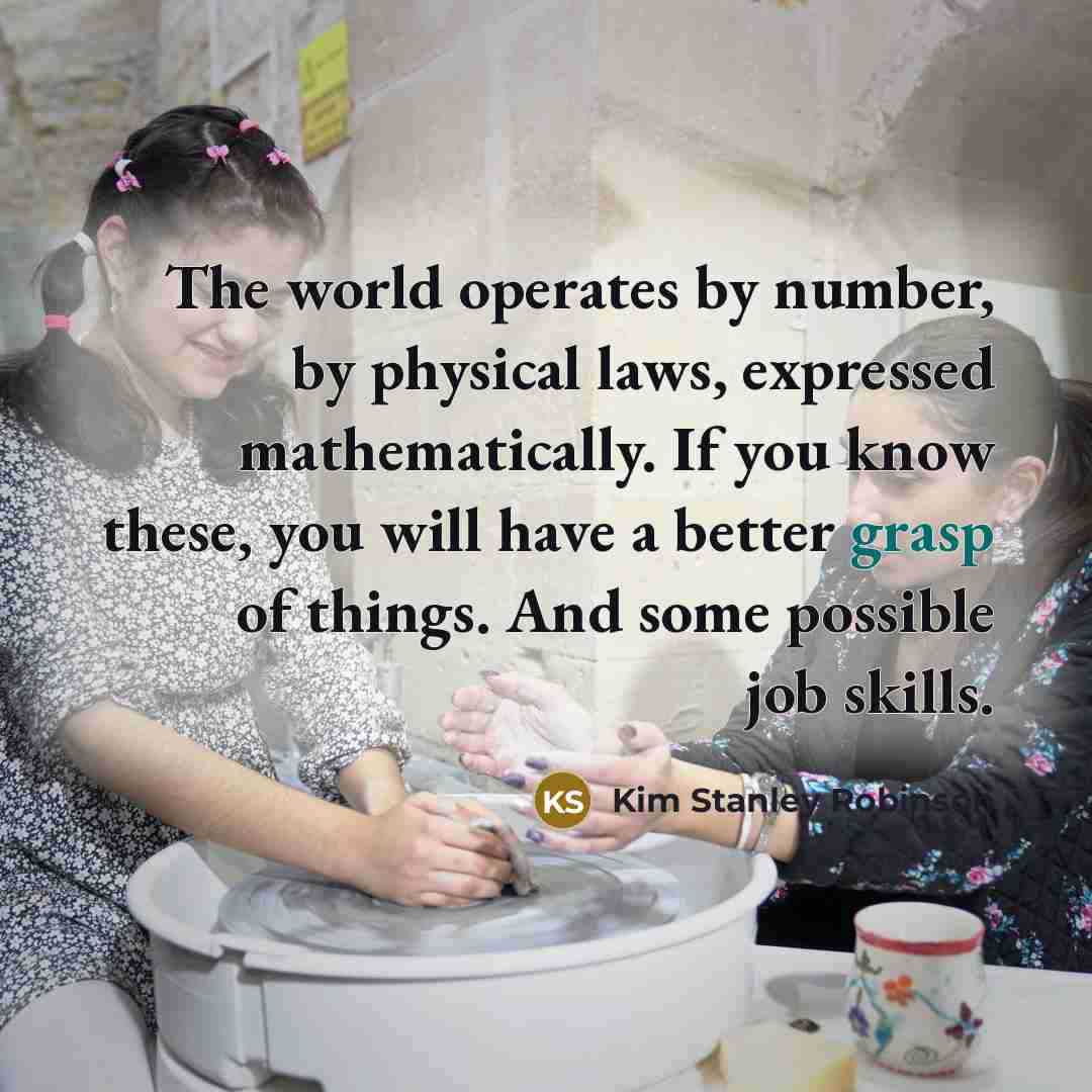 “The world operates by number, by physical laws, expressed mathematically.…” quote by Kim Stanley Robinson