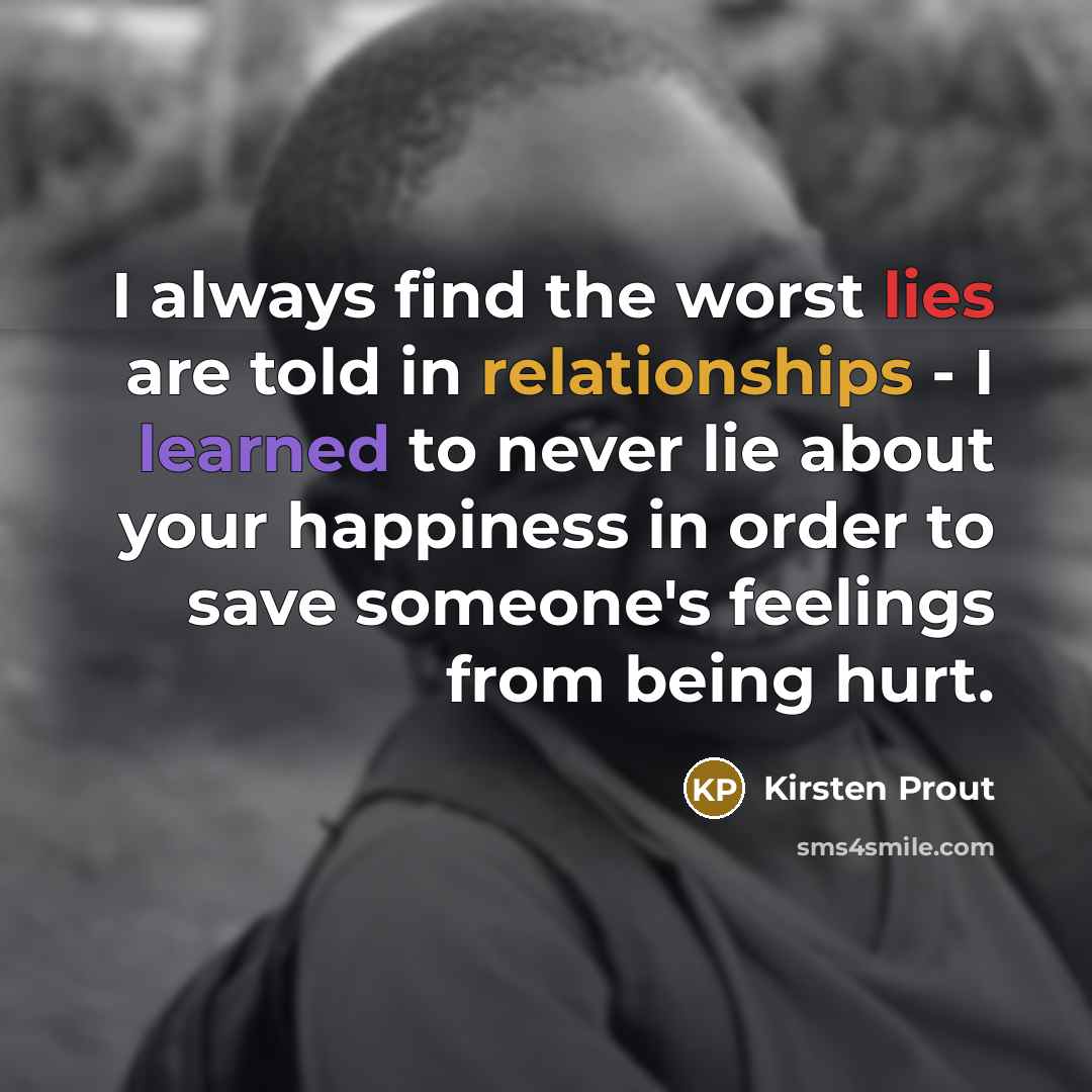 “I always find the worst lies are told in relationships…” quote by Kirsten Prout