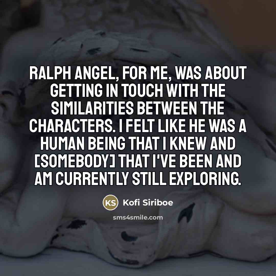 “Ralph Angel, for me, was about getting in touch with…” quote by Kofi Siriboe