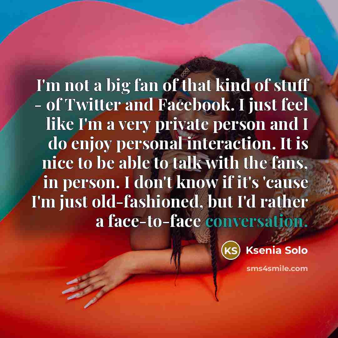 “I'm not a big fan of that kind of stuff…” quote by Ksenia Solo