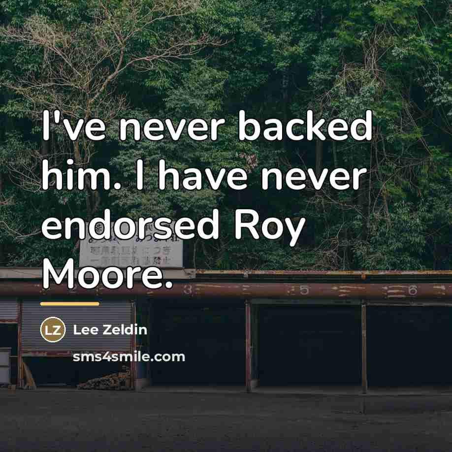 “I've never backed him. I have never endorsed Roy Moore.…” quote by Lee Zeldin