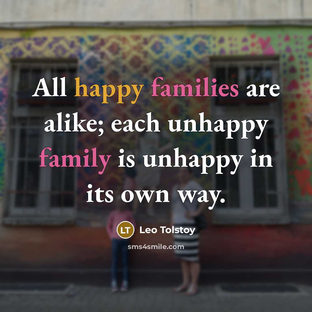 “All happy families are alike; each unhappy family is unhappy…” quote by Leo Tolstoy
