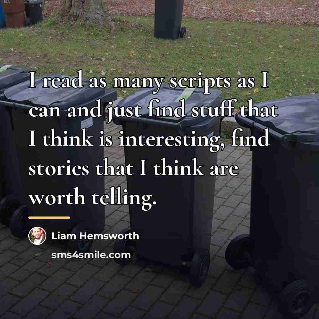 “I read as many scripts as I can and just…” quote by Liam Hemsworth