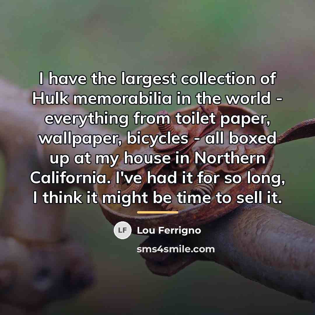 “I have the largest collection of Hulk memorabilia in the…” quote by Lou Ferrigno