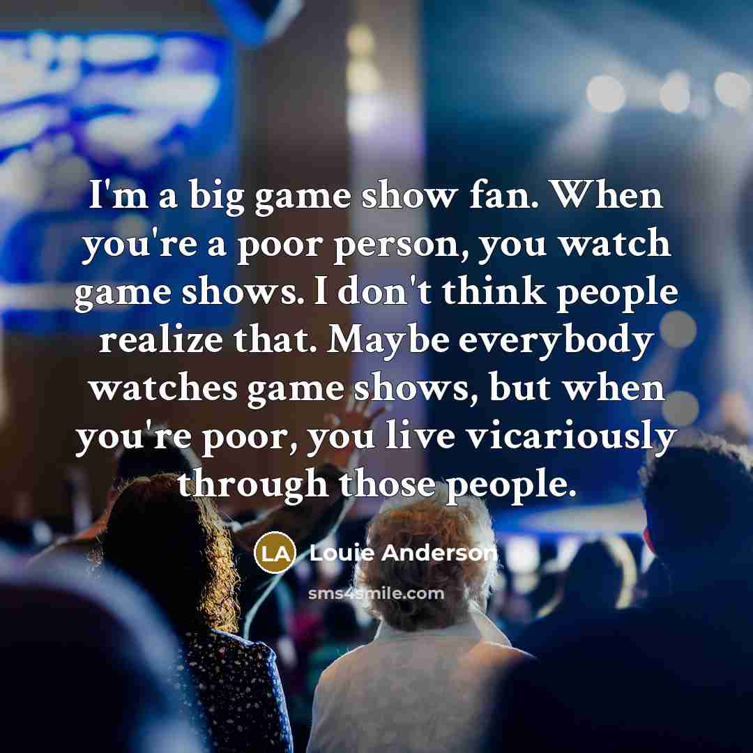 “I'm a big game show fan. When you're a poor…” quote by Louie Anderson