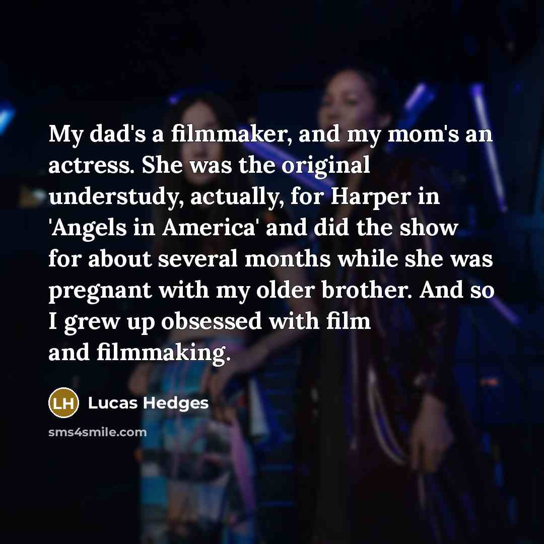“My dad's a filmmaker, and my mom's an actress. She…” quote by Lucas Hedges