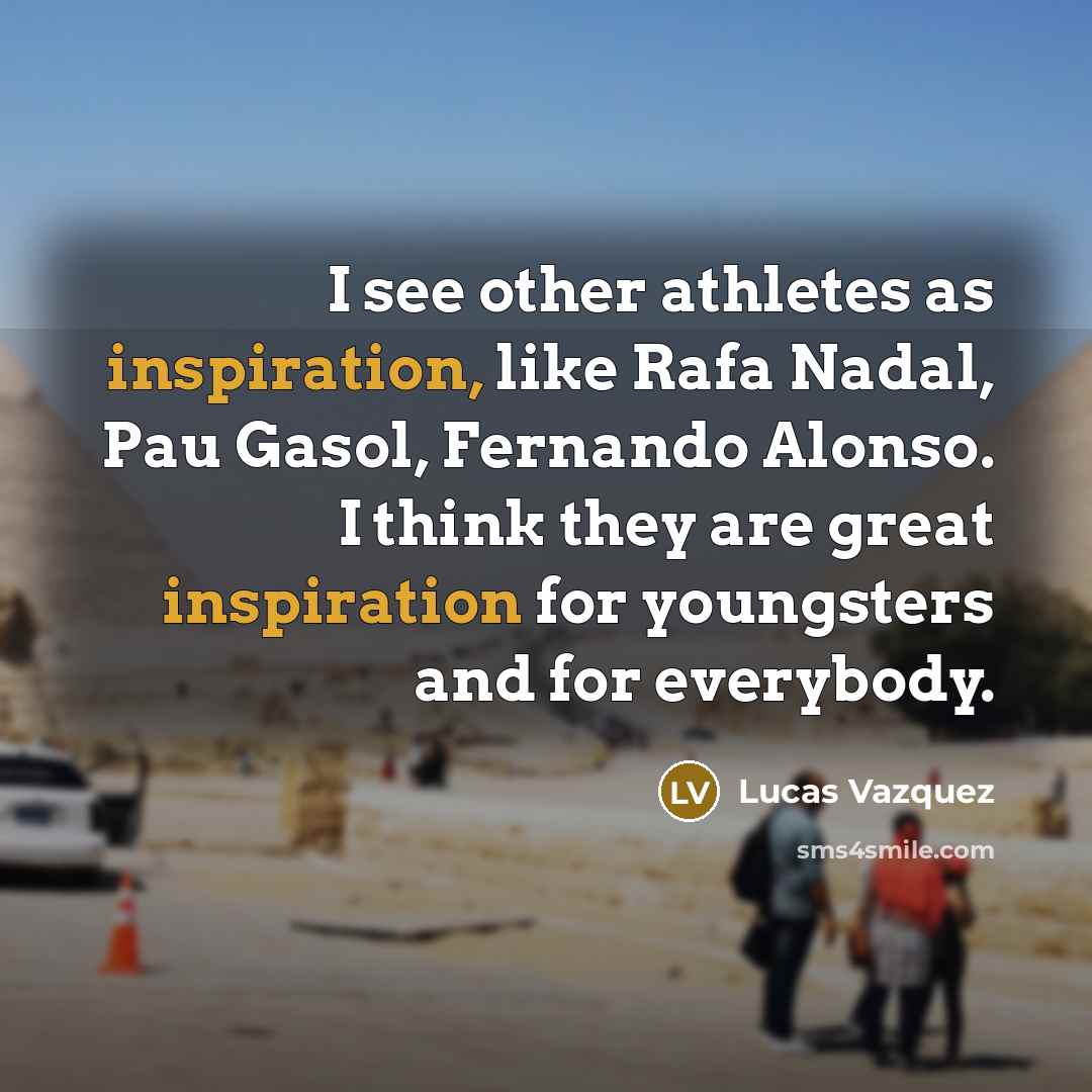 “I see other athletes as inspiration, like Rafa Nadal, Pau…” quote by Lucas Vazquez