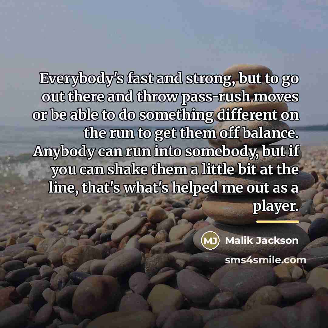 “Everybody's fast and strong, but to go out there and…” quote by Malik Jackson