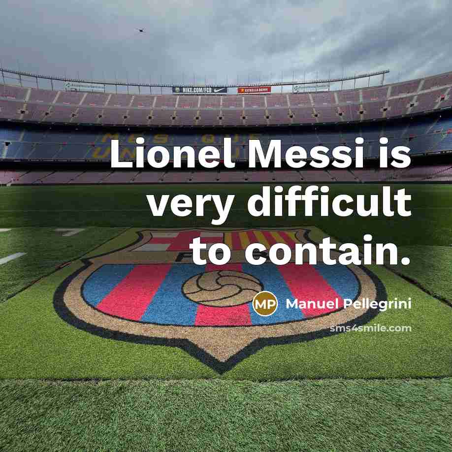“Lionel Messi is very difficult to contain.…” quote by Manuel Pellegrini