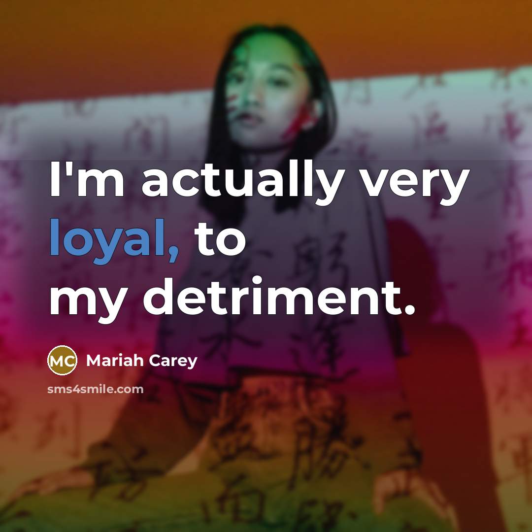 “I'm actually very loyal, to my detriment.…” quote by Mariah Carey