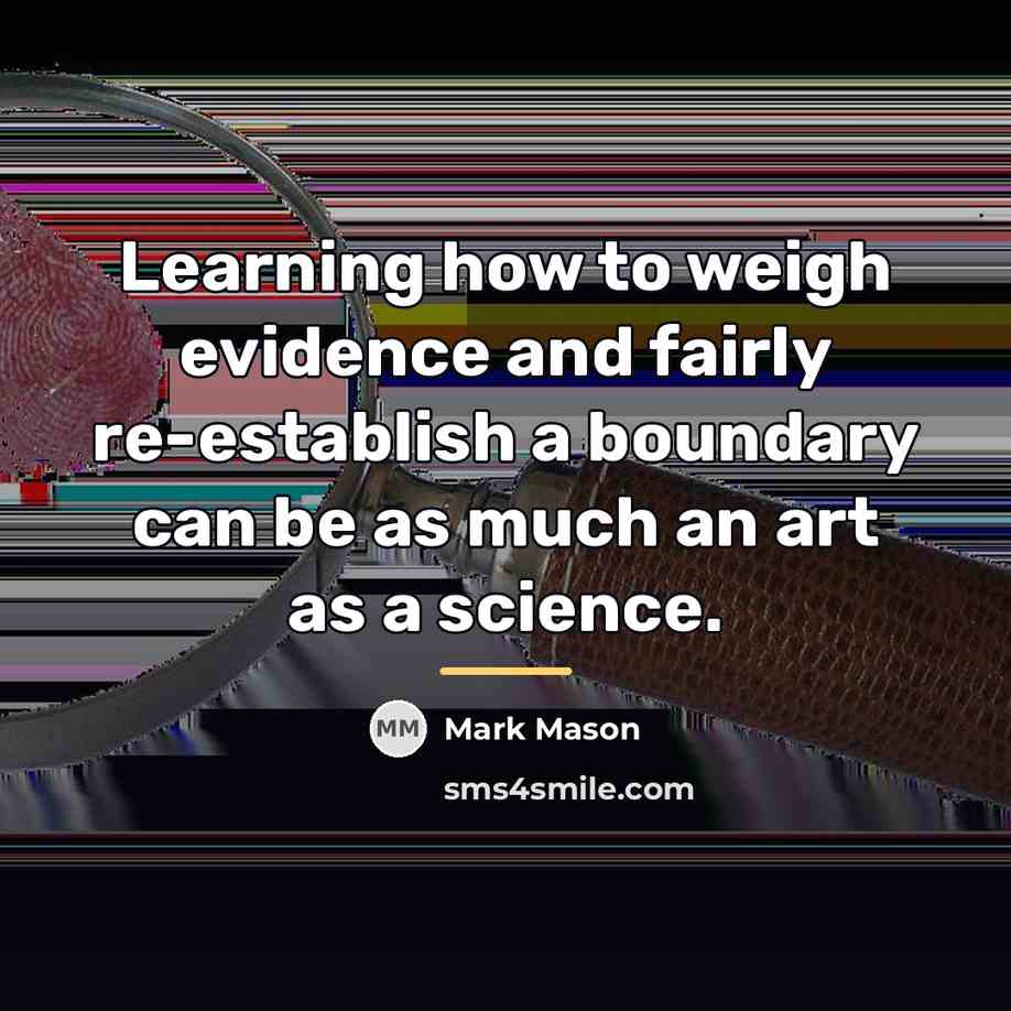 “Learning how to weigh evidence and fairly re-establish a boundary…” quote by Mark Mason
