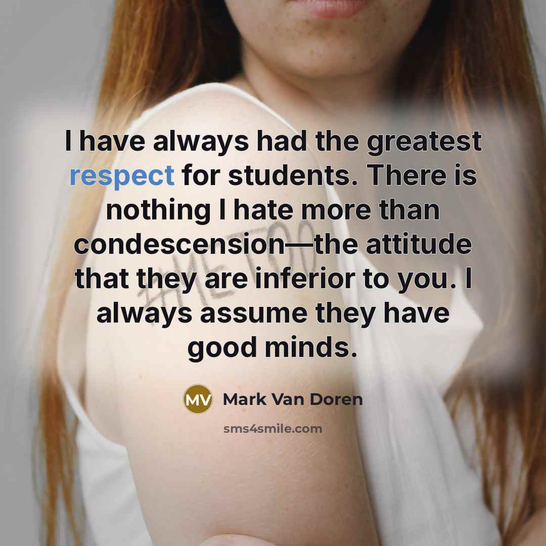 “I have always had the greatest respect for students. There…” quote by Mark Van Doren
