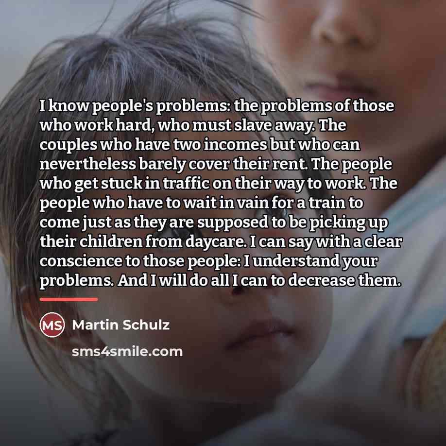“I know people's problems: the problems of those who work…” quote by Martin Schulz