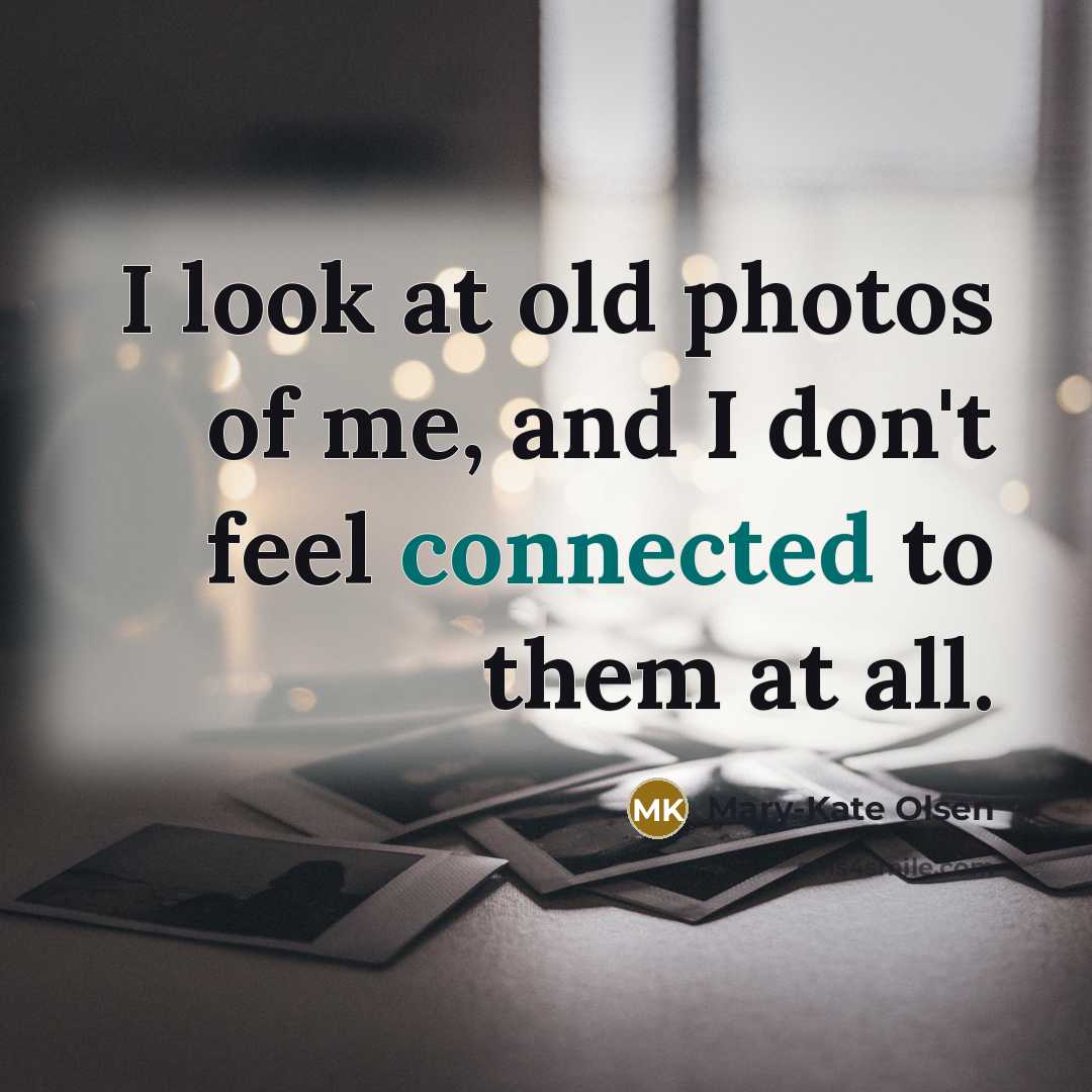 “I look at old photos of me, and I don't…” quote by Mary-Kate Olsen