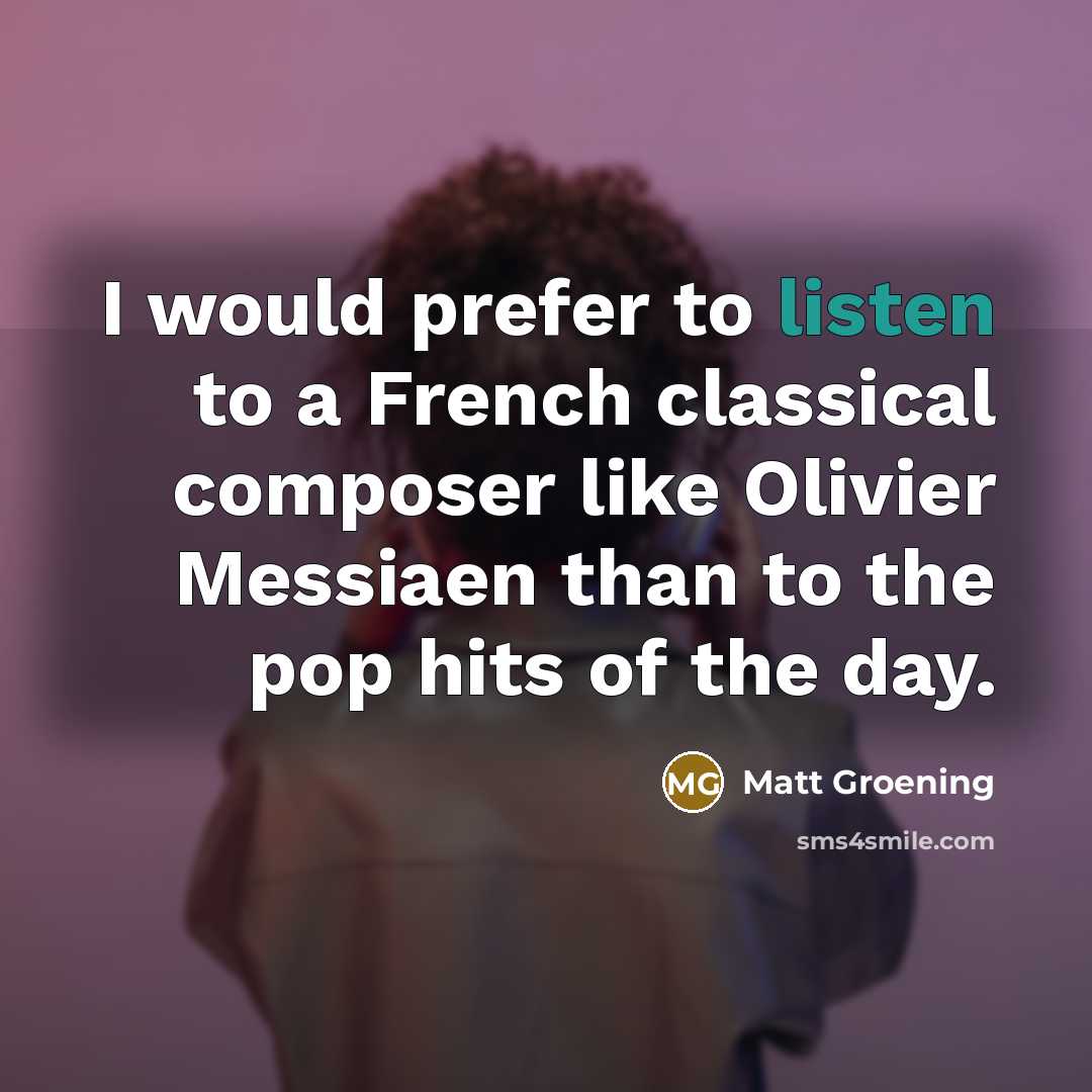 “I would prefer to listen to a French classical composer…” quote by Matt Groening